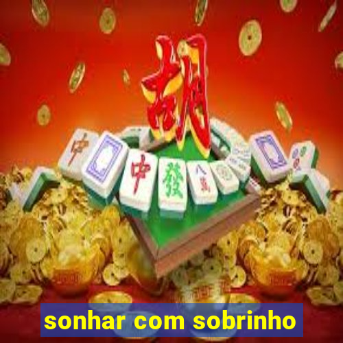 sonhar com sobrinho